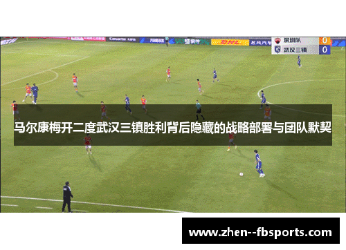 马尔康梅开二度武汉三镇胜利背后隐藏的战略部署与团队默契
