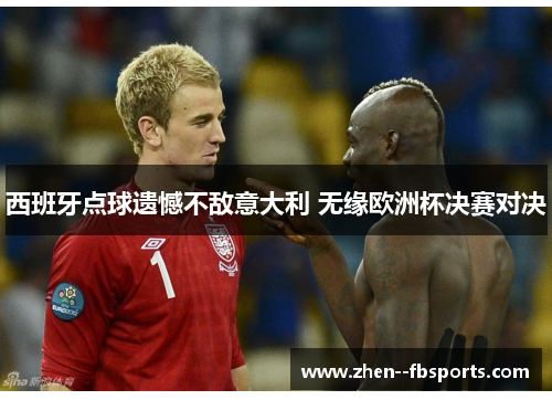 西班牙点球遗憾不敌意大利 无缘欧洲杯决赛对决